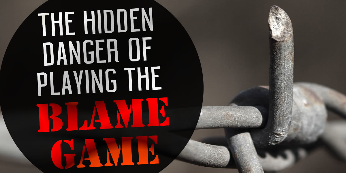 The Hidden Danger Of Playing The Blame Game