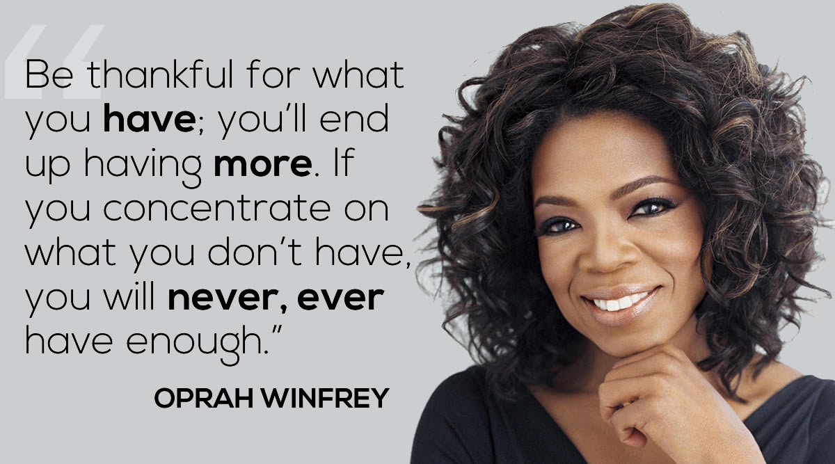 Oprah Winfrey: "Be thankful for what you have; you'll end up having