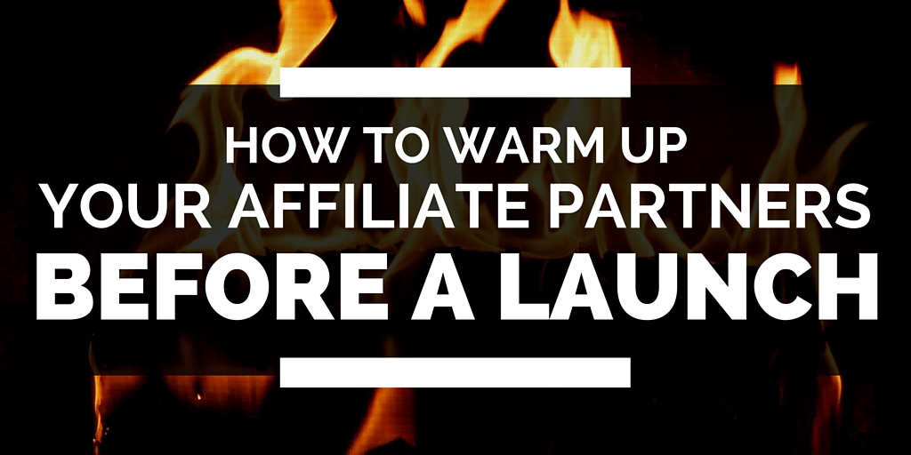 How to Warm Up Your Affiliate Partners Before a Launch